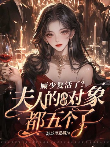 顾少复活了？夫人的再婚对象都五个了