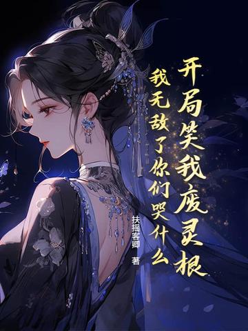 开局笑我废灵根，我无敌了你们哭什么