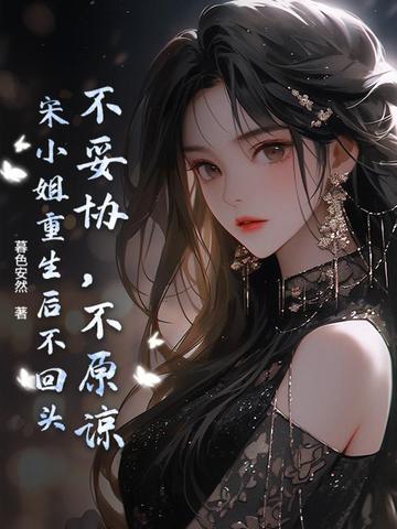 不妥协，不原谅，宋小姐重生后不回头
