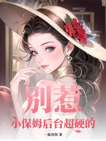 别惹！小保姆后台超硬的