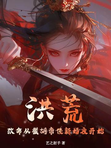 洪荒：改命从截胡帝俊新婚夜开始