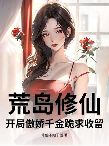 荒岛修仙：开局傲娇千金跪求收留
