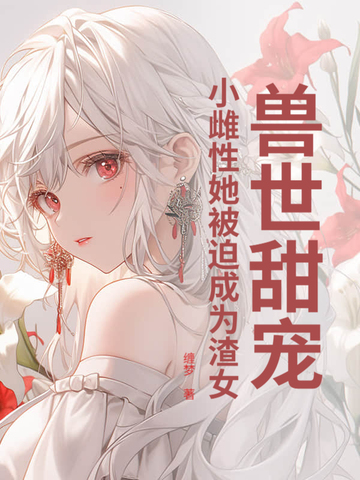 兽世甜宠：小雌性她被迫成为渣女