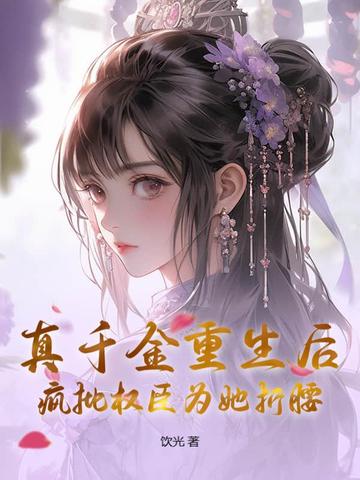 真千金重生后，疯批权臣为她折腰