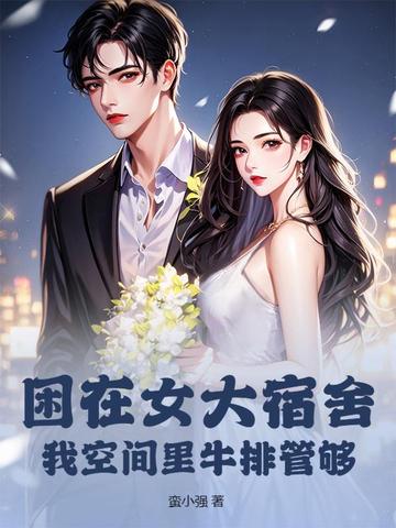困在女大宿舍，我空间里牛排管够