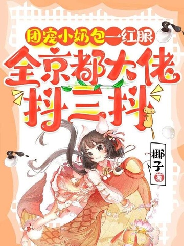 团宠小奶包一红眼，全京都大佬抖三抖