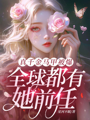 真千金马甲被爆，全球都有她前任