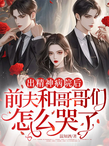 出精神病院后，前夫和哥哥们怎么哭了