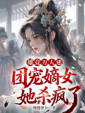 雄竞万人迷，团宠嫡女她杀疯了