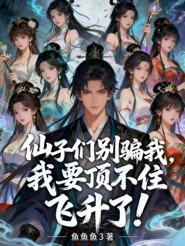 仙子们别骗我，我要顶不住飞升了！