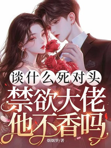 谈什么死对头，禁欲大佬他不香吗哭