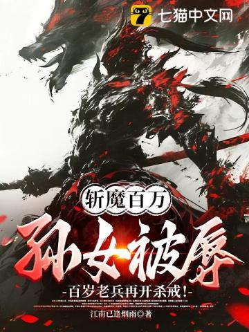 斩魔百万！孙女被辱！百岁老兵再开杀戒