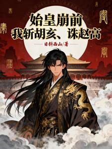 始皇崩前，我斩胡亥，诛赵高！