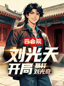 四合院：刘光天开局，暴打刘光奇