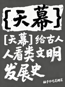 【天幕】给古人看人类文明发展史