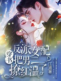 穿书：反派女配把男二撩红温了