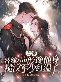 七零:替嫁小可怜馋他身，糙汉军少红温了