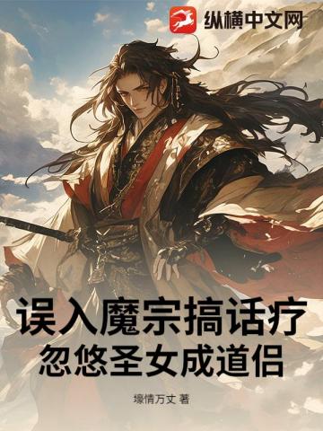 误入魔宗搞话疗，忽悠圣女成道侣