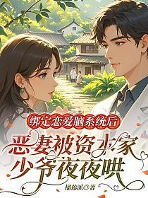 绑定恋爱脑系统后，恶妻被资本家少爷夜夜哄