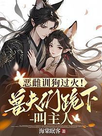 恶雌训狗过火！兽夫们跪下叫主人