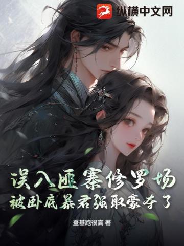 误入匪寨修罗场，被卧底暴君强取豪夺了