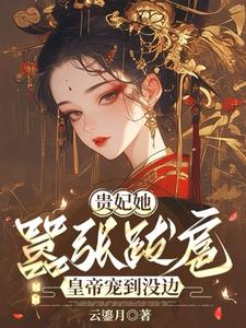 贵妃她嚣张跋扈，皇帝宠到没边