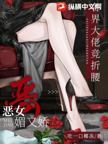 恶女媚又娇，各界大佬竞折腰