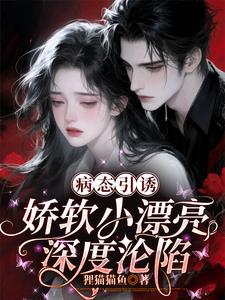 病态引诱，娇软小漂亮深度沦陷