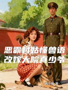 恶霸村姑懂兽语，改嫁大院真少爷