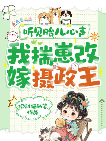 听见胎儿心声，我揣崽改嫁摄政王