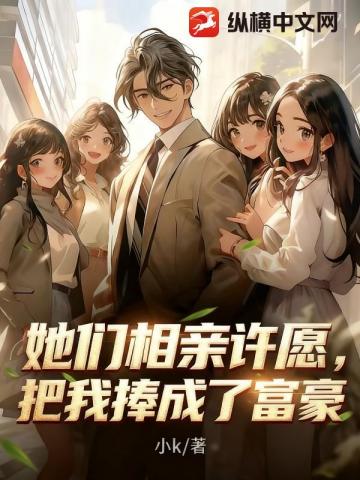 她们相亲许愿，把我捧成了富豪