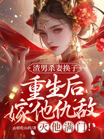 渣男杀妻换子，重生后嫁他仇敌，灭他满门！