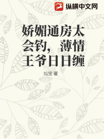 娇媚通房太会钓，薄情王爷日日缠