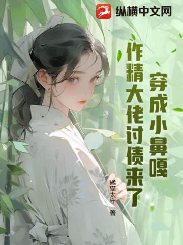 穿成小鼻嘎，作精大佬讨债来了