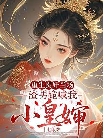 重生捉奸当场：渣男跪喊我小皇婶