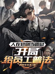 人在短剧当霸总，开局给员工普法