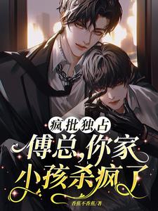 疯批独占：傅总，你家小孩杀疯了