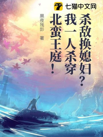 杀敌换媳妇？我一人杀穿北蛮王庭！
