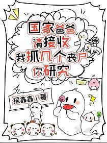 国家爸爸请接收，我抓几个丧尸你研究