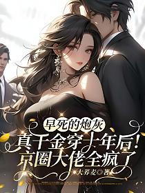 早死的炮灰真千金穿十年后！京圈大佬全疯了