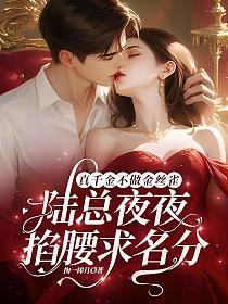 真千金不做金丝雀，陆总夜夜掐腰求名分
