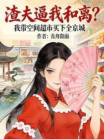 渣夫逼我和离？我带空间超市买下全京城