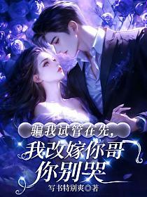 骗我试管在先，我改嫁你哥你别哭