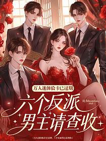 万人迷体验卡已过期，六个反派男主请查收
