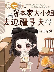 穿七零，资本家大小姐去边疆寻夫