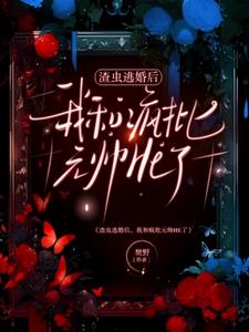 渣虫逃婚后，我和疯批元帅HE了