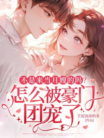 不是来当月嫂的吗？怎么被豪门团宠了